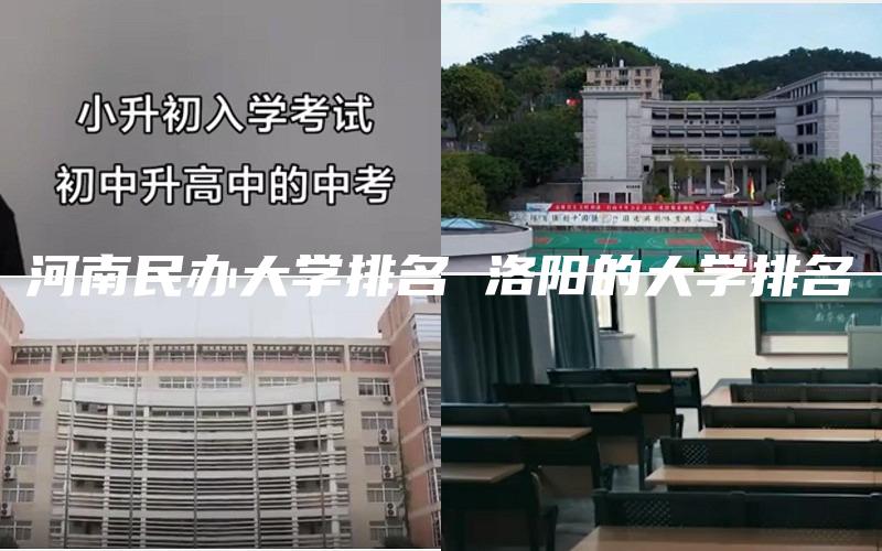 河南民办大学排名 洛阳的大学排名