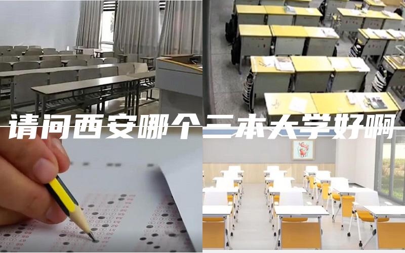 请问西安哪个三本大学好啊