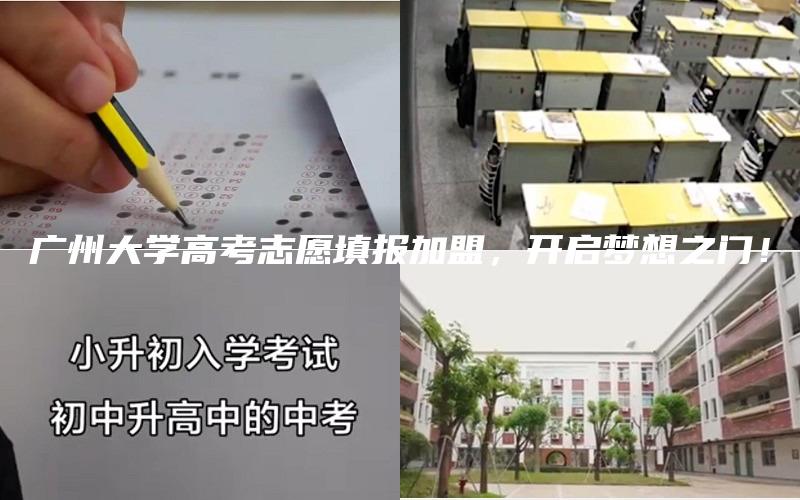 广州大学高考志愿填报加盟，开启梦想之门！