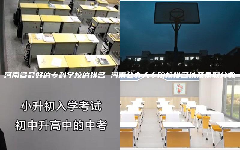 河南省最好的专科学校的排名 河南公办大专院校排名以及录取分数