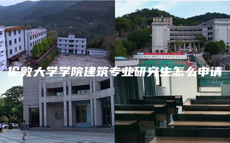 伦敦大学学院建筑专业研究生怎么申请