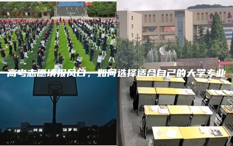 高考志愿填报风口，如何选择适合自己的大学专业