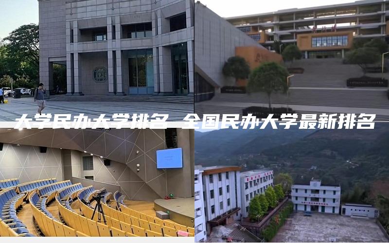 大学民办大学排名 全国民办大学最新排名