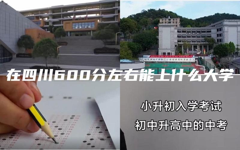 在四川600分左右能上什么大学