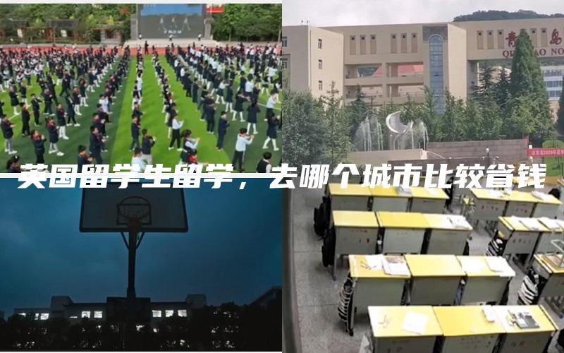 英国留学生留学，去哪个城市比较省钱