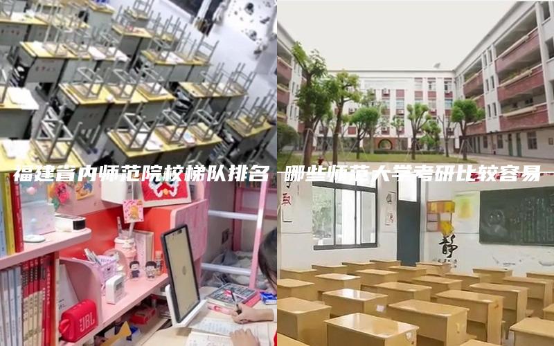 福建省内师范院校梯队排名 哪些师范大学考研比较容易