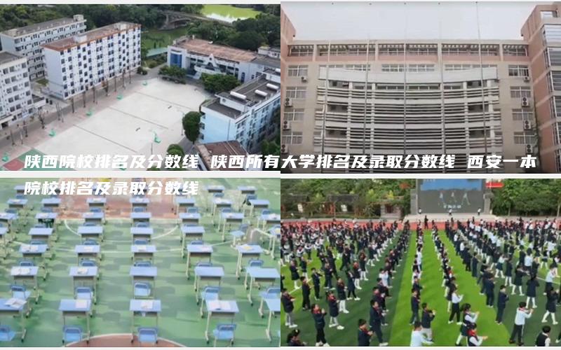 陕西院校排名及分数线 陕西所有大学排名及录取分数线 西安一本院校排名及录取分数线