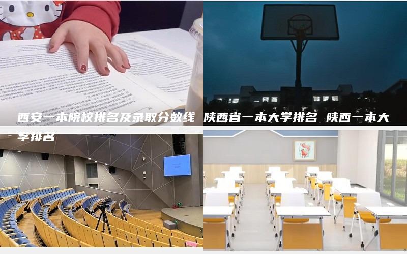 西安一本院校排名及录取分数线 陕西省一本大学排名 陕西一本大学排名